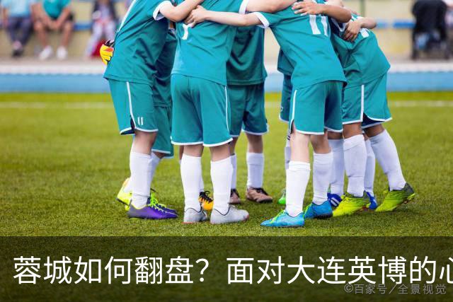 蓉城如何翻盘？面对大连英博的心态之战